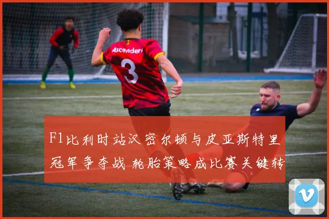 F1比利时站汉密尔顿与皮亚斯特里冠军争夺战 轮胎策略成比赛关键转折